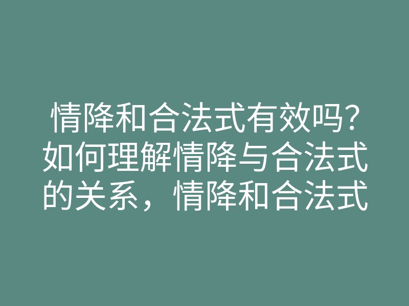 情降和合法式有效吗?如何理解情降与合法式的关系,情降和合法式背后的秘密