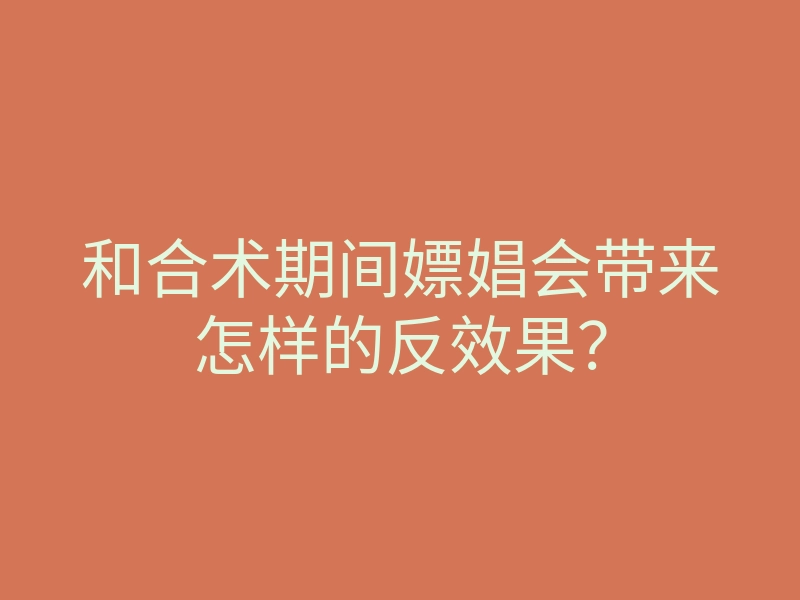 和合术期间嫖娼会带来怎样的反效果?