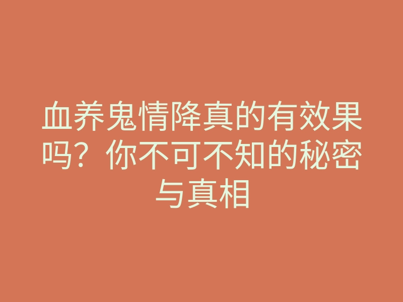 血养鬼情降真的有效果吗？你不可不知的秘密与真相