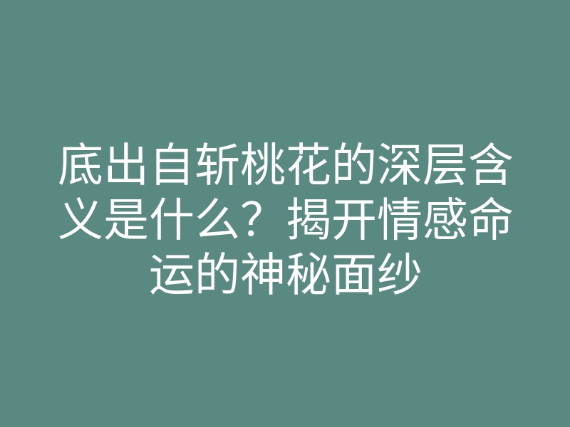 底出自斩桃花的深层含义是什么?揭开情感命运的神秘面纱