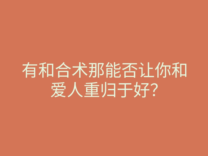 有和合术那能否让你和爱人重归于好?