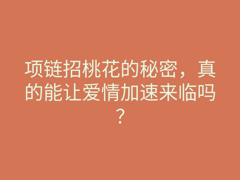 项链招桃花的秘密,真的能让爱情加速来临吗?