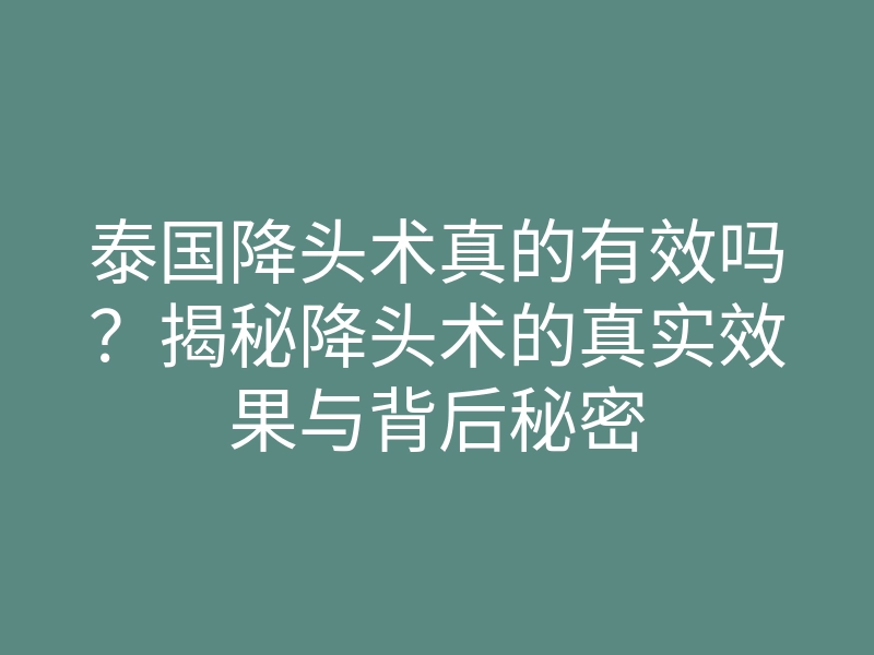 泰国降头术真的有效吗?揭秘降头术的真实效果与背后秘密