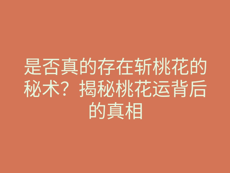 是否真的存在斩桃花的秘术?揭秘桃花运背后的真相