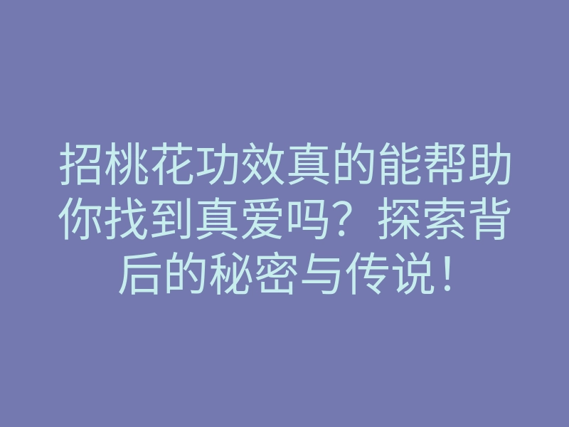 招桃花功效真的能帮助你找到真爱吗?探索背后的秘密与传说!