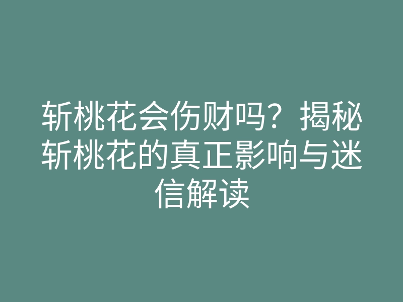 斩桃花会伤财吗?揭秘斩桃花的真正影响与迷信解读
