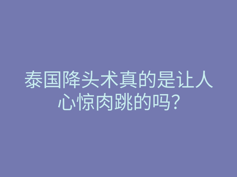 泰国降头术真的是让人心惊肉跳的吗?
