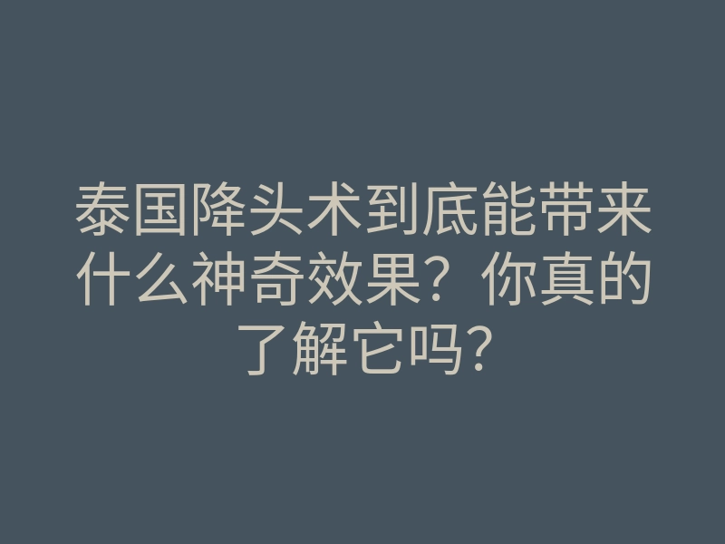 泰国降头术到底能带来什么神奇效果?你真的了解它吗?