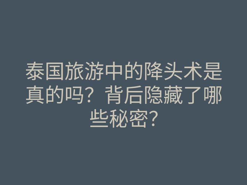 泰国旅游中的降头术是真的吗？背后隐藏了哪些秘密？