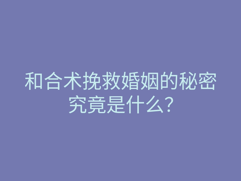 和合术挽救婚姻的秘密究竟是什么?