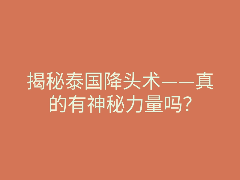 揭秘泰国降头术——真的有神秘力量吗?