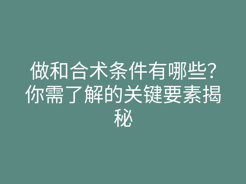 做和合术条件有哪些?你需了解的关键要素揭秘