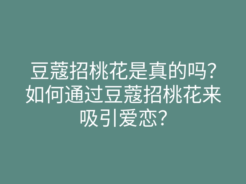 豆蔻招桃花是真的吗?如何通过豆蔻招桃花来吸引爱恋?