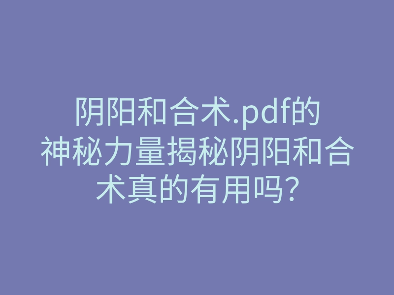 阴阳和合术.pdf的神秘力量揭秘阴阳和合术真的有用吗？