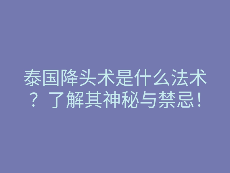 泰国降头术是什么法术?了解其神秘与禁忌!