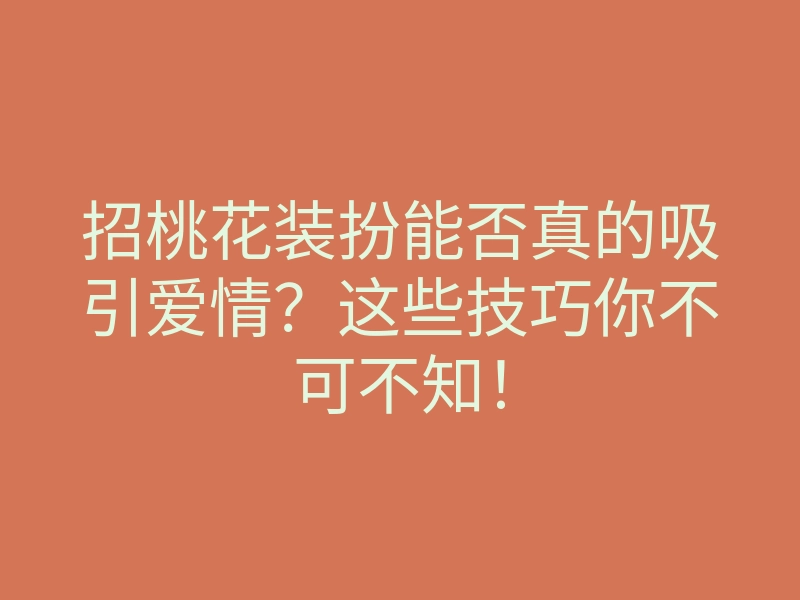 招桃花装扮能否真的吸引爱情?这些技巧你不可不知!