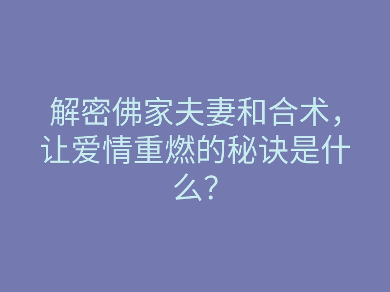 解密佛家夫妻和合术,让爱情重燃的秘诀是什么?