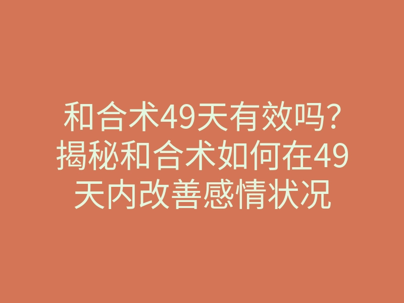 和合术49天有效吗?揭秘和合术如何在49天内改善感情状况