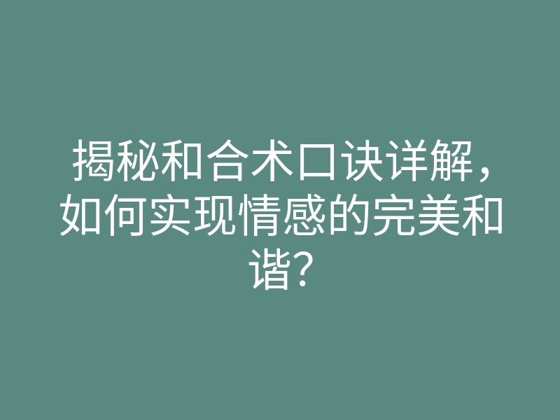 揭秘和合术口诀详解,如何实现情感的完美和谐?