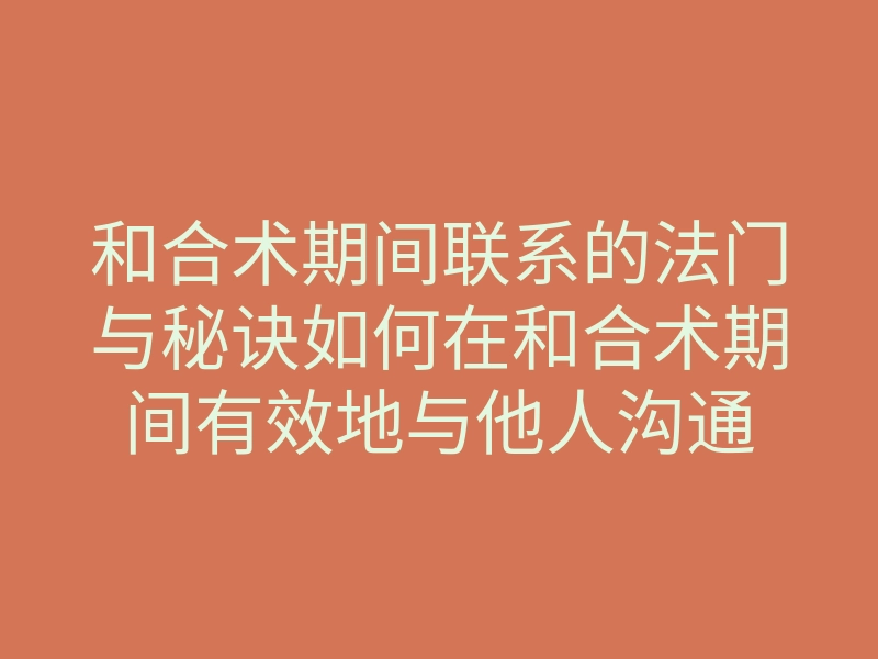 和合术期间联系的法门与秘诀如何在和合术期间有效地与他人沟通