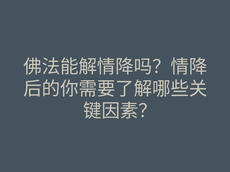 佛法能解情降吗?情降后的你需要了解哪些关键因素?