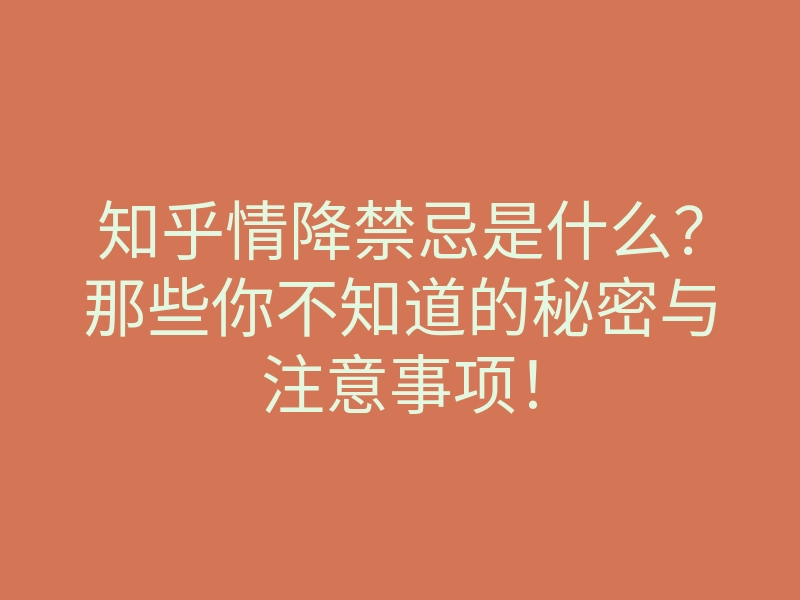 知乎情降禁忌是什么?那些你不知道的秘密与注意事项!