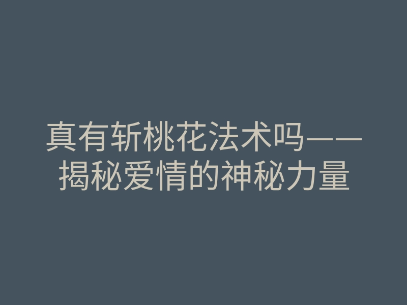 真有斩桃花法术吗——揭秘爱情的神秘力量