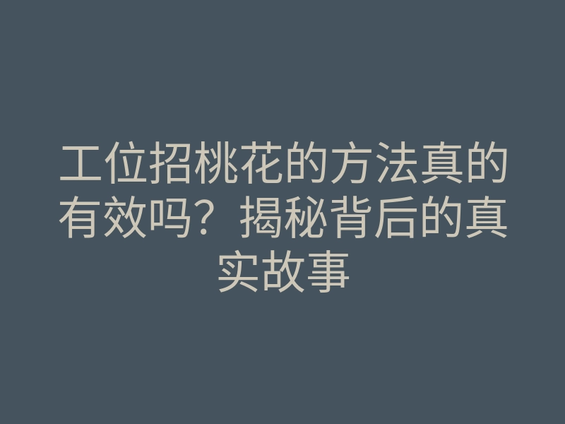 工位招桃花的方法真的有效吗?揭秘背后的真实故事