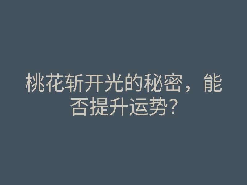 桃花斩开光的秘密，能否提升运势？