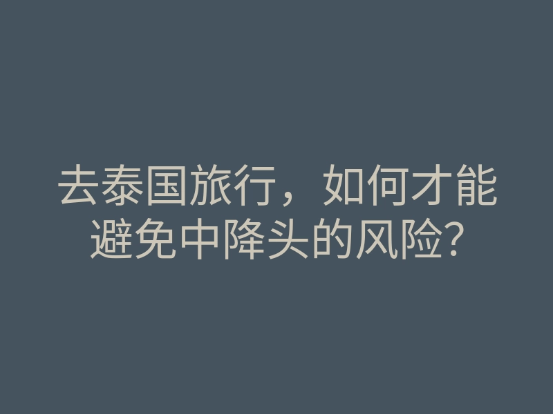 去泰国旅行,如何才能避免中降头的风险?