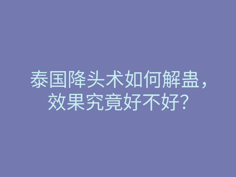 泰国降头术如何解蛊,效果究竟好不好?