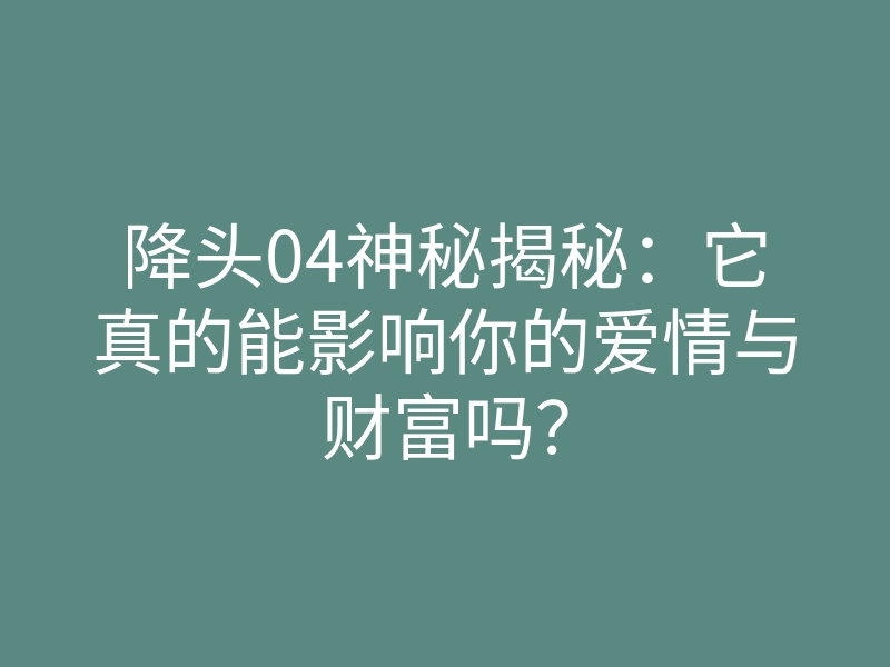 降头04神秘揭秘：它真的能影响你的爱情与财富吗？