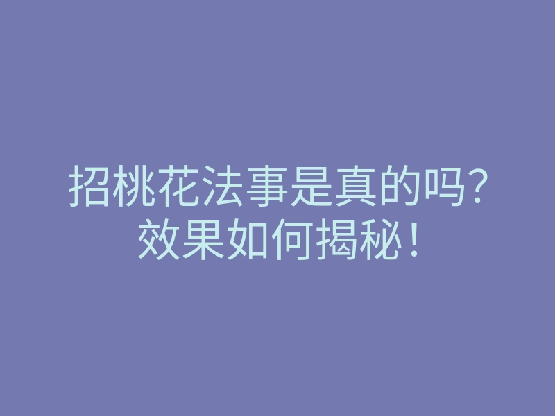 招桃花法事是真的吗?效果如何揭秘!