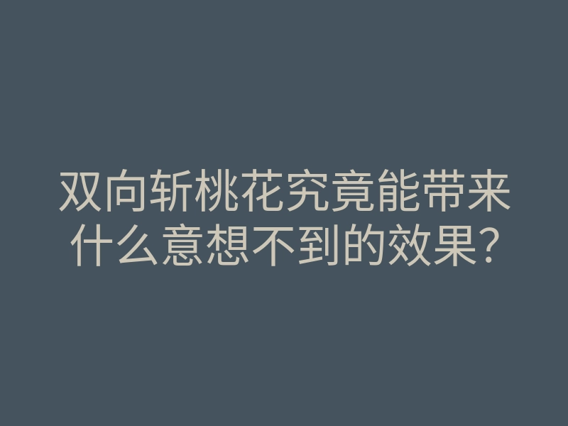 双向斩桃花究竟能带来什么意想不到的效果?