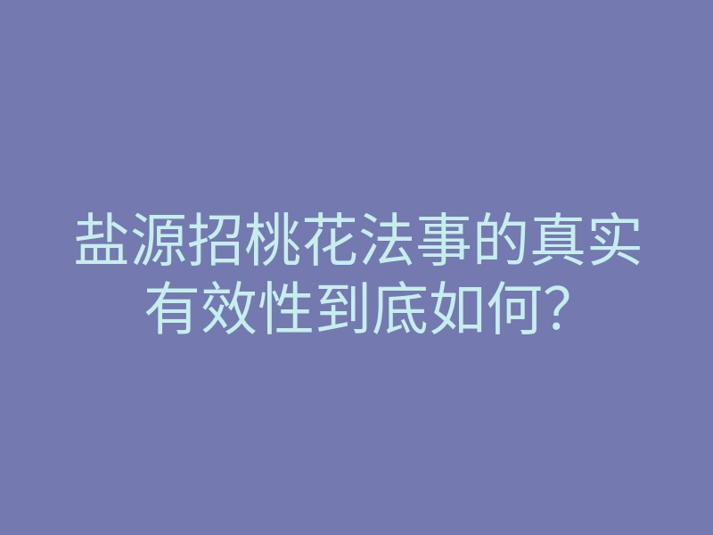 盐源招桃花法事的真实有效性到底如何?