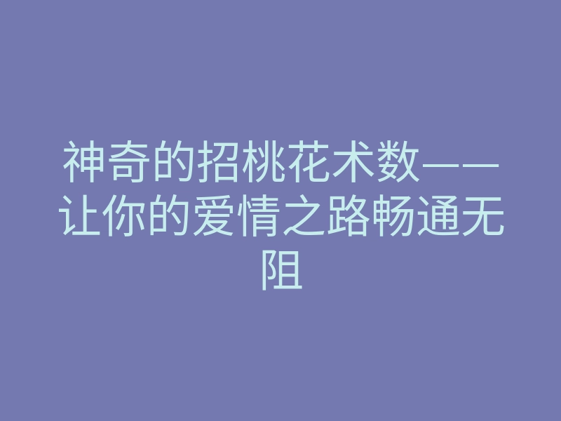 神奇的招桃花术数——让你的爱情之路畅通无阻