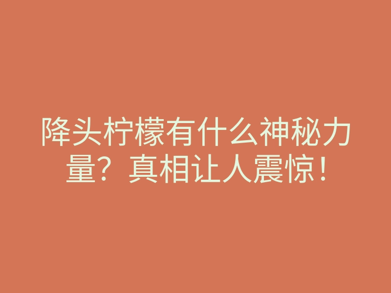 降头柠檬有什么神秘力量?真相让人震惊!
