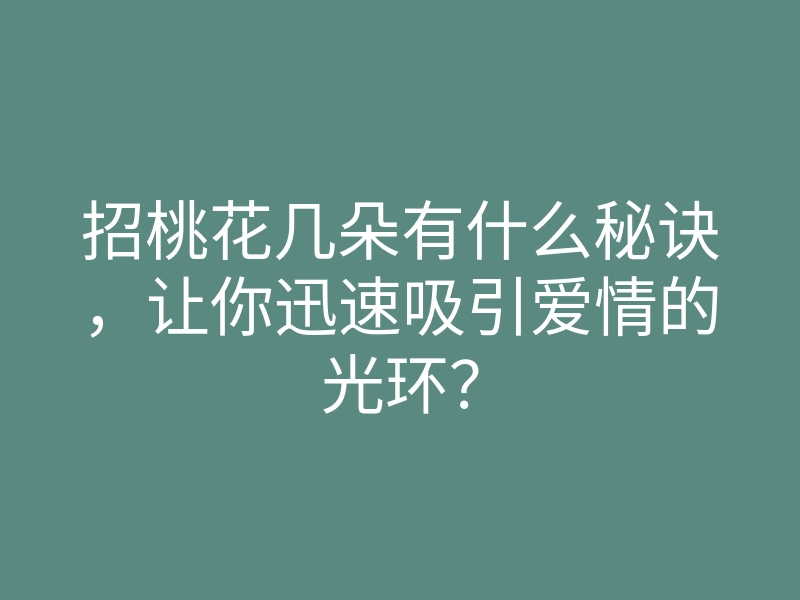 招桃花几朵有什么秘诀,让你迅速吸引爱情的光环?