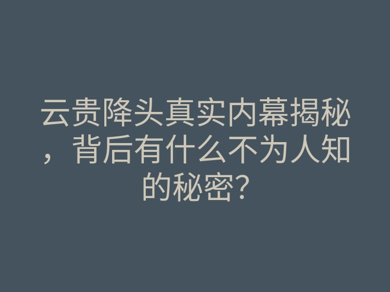 云贵降头真实内幕揭秘，背后有什么不为人知的秘密？