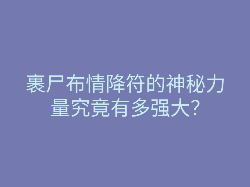 裹尸布情降符的神秘力量究竟有多强大?