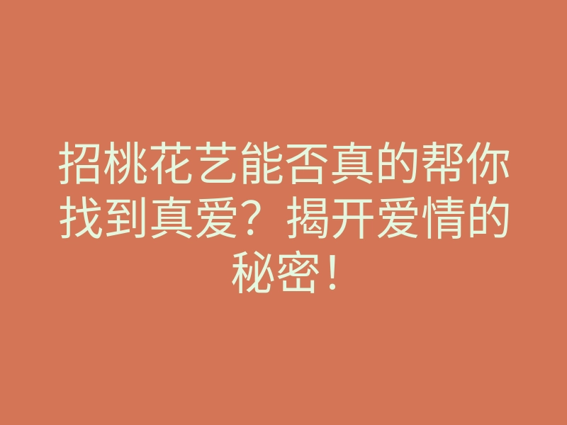 招桃花艺能否真的帮你找到真爱?揭开爱情的秘密!