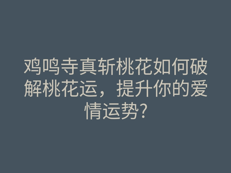 鸡鸣寺真斩桃花如何破解桃花运,提升你的爱情运势?