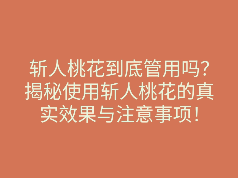 斩人桃花到底管用吗?揭秘使用斩人桃花的真实效果与注意事项!