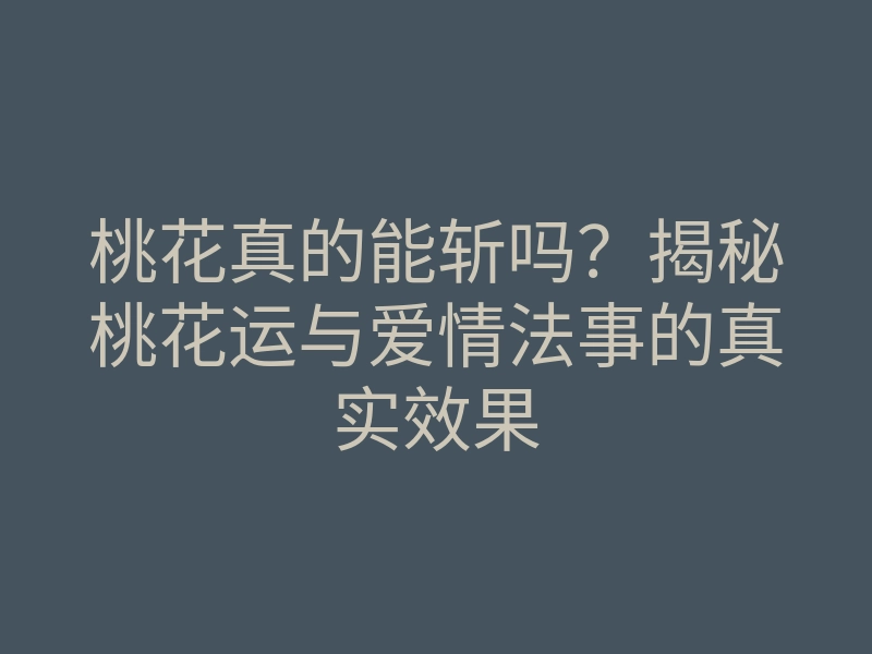 桃花真的能斩吗?揭秘桃花运与爱情法事的真实效果