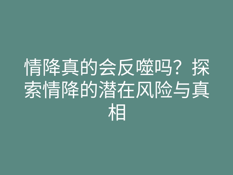 情降真的会反噬吗?探索情降的潜在风险与真相