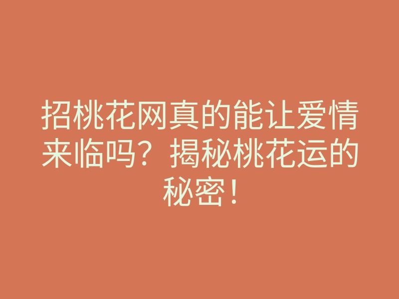 招桃花网真的能让爱情来临吗?揭秘桃花运的秘密!