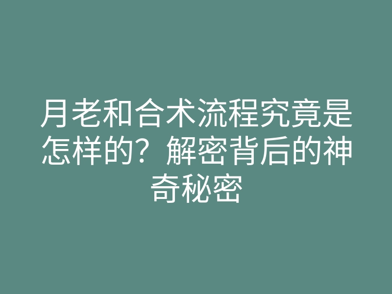 月老和合术流程究竟是怎样的?解密背后的神奇秘密