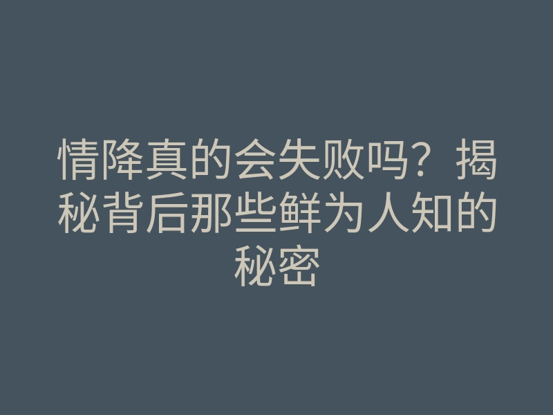 情降真的会失败吗?揭秘背后那些鲜为人知的秘密