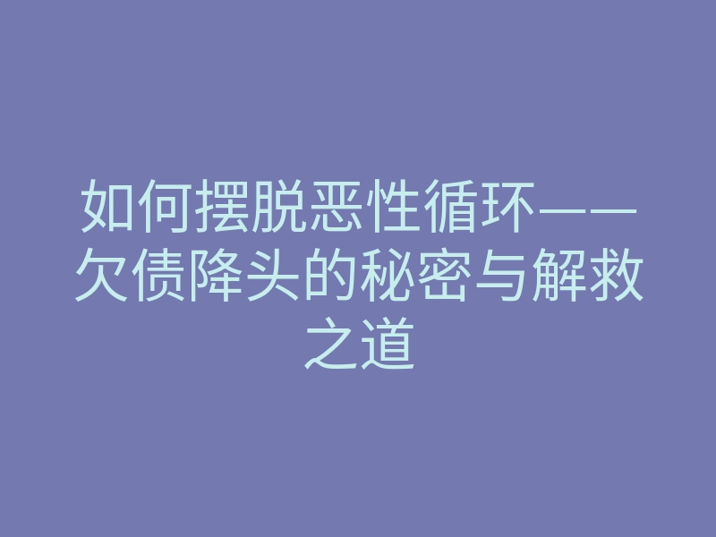 如何摆脱恶性循环——欠债降头的秘密与解救之道
