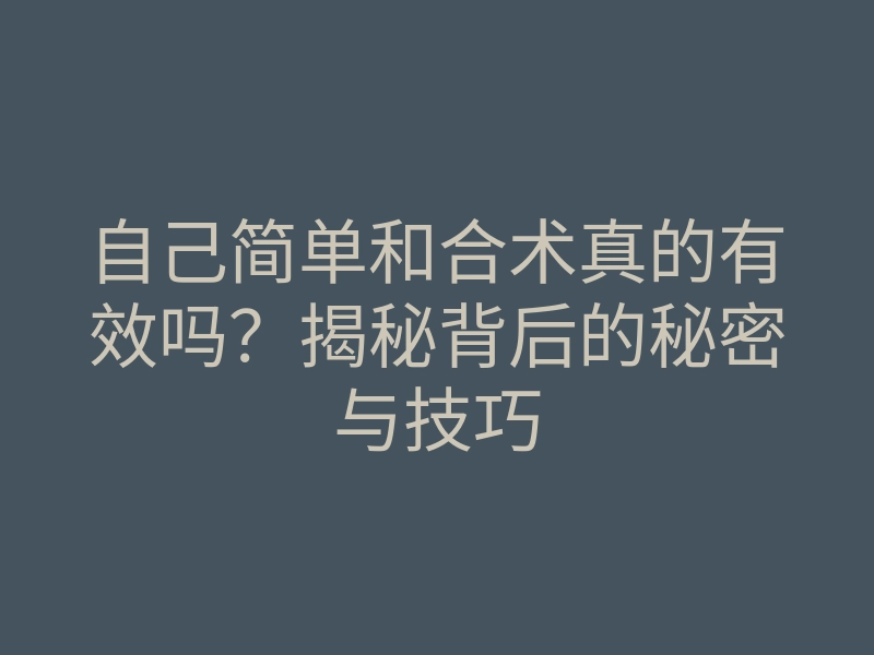 自己简单和合术真的有效吗?揭秘背后的秘密与技巧